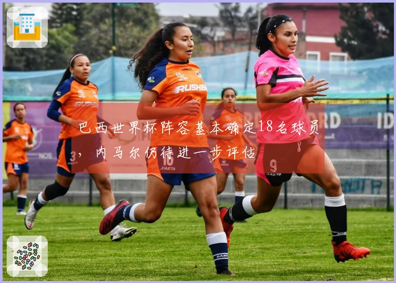 巴西世界杯阵容基本确定18名球员，内马尔仍待进一步评估