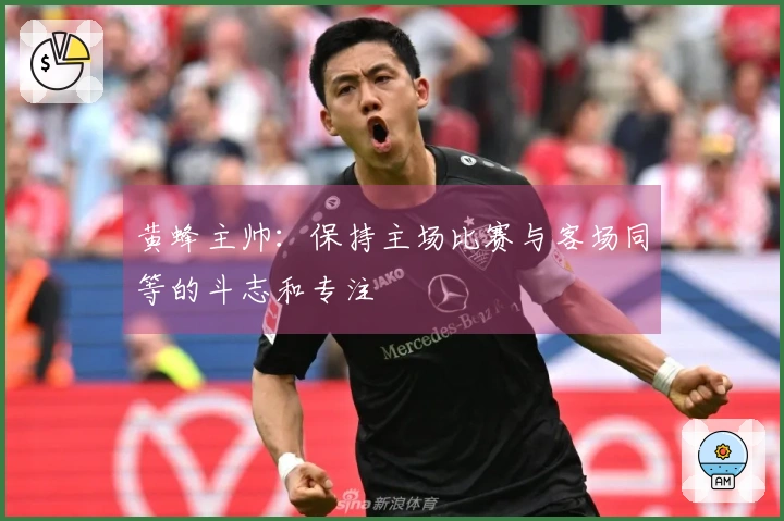 黄蜂主帅：保持主场比赛与客场同等的斗志和专注